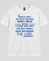 There’s Only So Many Prayers Graphic Tee | Funny Faith & Attitude T-Shirt or Sweatshirt