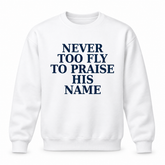 Never Too Fly to Praise His Name™ | Front + Back Faith Tee & Sweatshirt