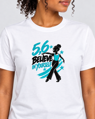 5,6 Believe in Yourself Graphic Tee | Inspirational Dance T-Shirt or Sweatshirt