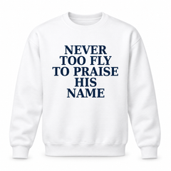 Never Too Fly to Praise His Name™ | Front + Back Faith Tee & Sweatshirt